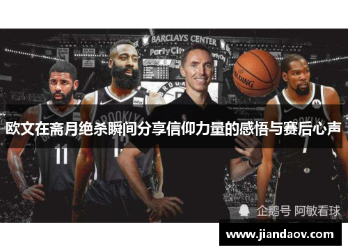 欧文在斋月绝杀瞬间分享信仰力量的感悟与赛后心声